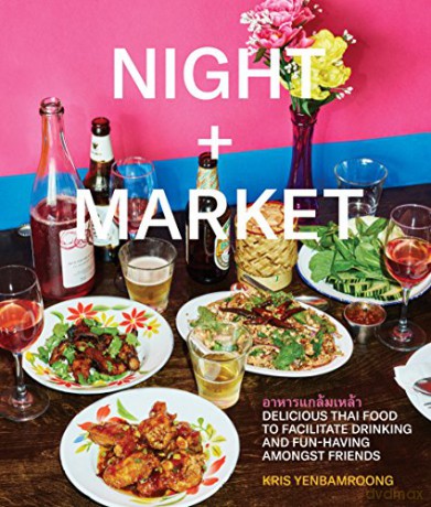 Night + Market: Delicious Thai Food to Facilitate Drinking and Fun-Having Amongst Friends: Delicious Thai Food to Facilitate Drinking and Fun-Having Amongst Friends A Cookbook - Kris Yenbamroong [KSIĄŻKA]