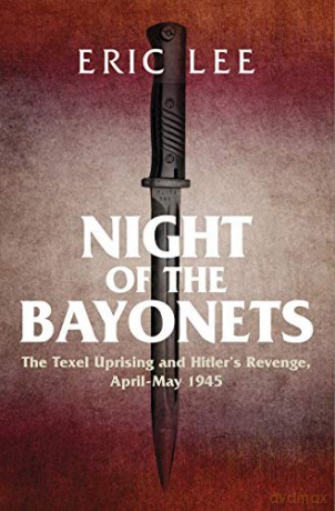 Night of the Bayonets: The Texel Uprising and Hitler's Revenge, April-May 1945 - Eric Lee [KSIĄŻKA]