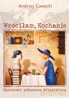 Wróciłam, Kochanie. Opowieści połączone Atlantykiem - Andrzej Gawęcki [KSIĄŻKA]