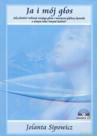Ja i mój głosJak odnaleźć wibracje swojego głosu i nawiązać głębszy kontakt z samym sobą i innymi ludźmi - Jolanta Sipowicz [KSIĄŻKA]+[CD]