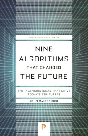 Nine Algorithms That Changed the Future: The Ingenious Ideas That Drive Today's Computers (Princeton Science Library): 116 (Princeton Science Library, 112) - John MacCormick [KSIĄŻKA]