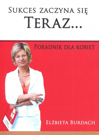 Sukces zaczyna się TERAZ. Poradnik dla kobiet - Elżbieta Burdach [KSIĄŻKA]