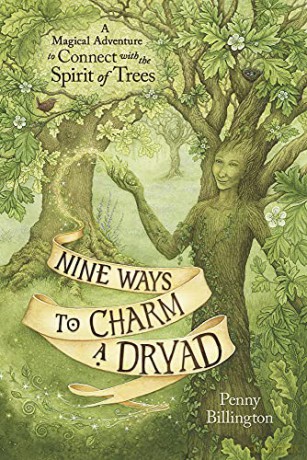 Nine Ways to Charm a Dryad: A Magical Adventure to Connect with the Spirit of Trees - Penny Billington [KSIĄŻKA]