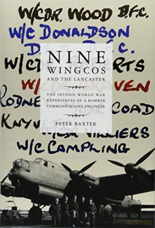 Nine Wingcos and the Lancaster: The Second World War Experiences of a Bomber Command Flight Engineer - Peter Baxter [KSIĄŻKA]