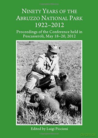 Ninety Years of the Abruzzo National Park 1922-2012: Proceedings of the Conference held in Pescasseroli, May 18-20, 2012 - Luigi Piccioni [KSIĄŻKA]
