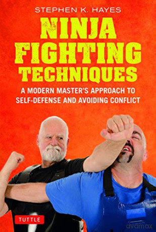 Ninja Fighting Techniques: A Modern Master's Approach to Self-Defense and Avoiding Conflict - Stephen K. Hayes [KSIĄŻKA]