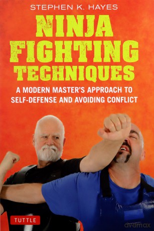 Ninja Fighting Techniques: A Modern Master's Approach to Self-Defense and Avoiding Conflict - Stephen K. Hayes [KSIĄŻKA]