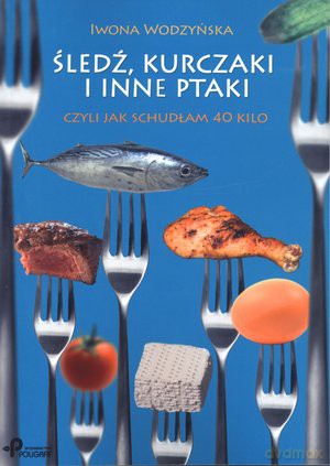 Śledź, kurczaki i inne ptaki, czyli jak schudłam 40 kilo (V) - Iwona Wodzyńska [KSIĄŻKA]