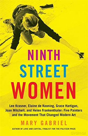 Ninth Street Women: Lee Krasner, Elaine de Kooning, Grace Hartigan, Joan Mitchell, and Helen Frankenthaler: Five Painters and the Movement That Changed Modern Art - Mary Gabriel [KSIĄŻKA]