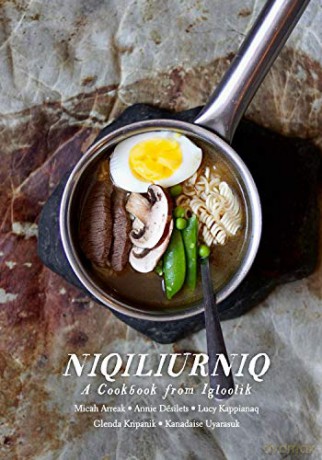 Niqiliurniq: A Cookbook from Igloolik - Kanadaise Uyarasuk [KSIĄŻKA]