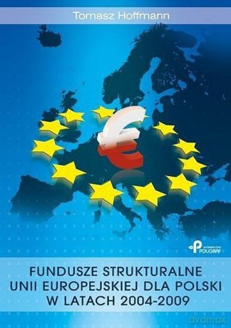 Fundusze strukturalne Unii Europejskiej dla Polski w latach 2004-2009 - Tomasz Hoffman [KSIĄŻKA]