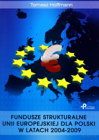Fundusze strukturalne Unii Europejskiej dla Polski w latach 2004-2009 - Tomasz Hoffman [KSIĄŻKA]