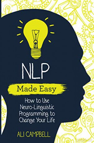 NLP Made Easy: How to Use Neuro-Linguistic Programming to Change Your Life - Ali Campbell [KSIĄŻKA]