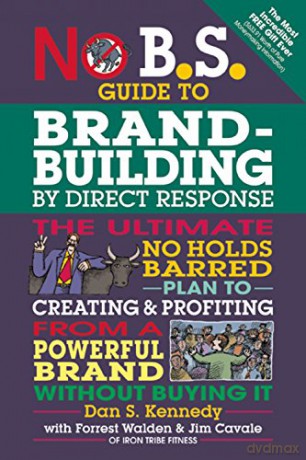 No B.S. Brand-Building by Direct-Response: The Ultimate No Holds Barred Plan to Creating and Profiting from a Powerful Brand Without Buying It - Dan S Kennedy [KSIĄŻKA]