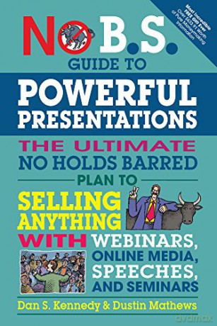 No B.S. Guide to Powerful Presentations: The Ultimate No Holds Barred Plan to Sell Anything with Webinars, Online Media, Speeches, and Seminars - Dan S. Kennedy [KSIĄŻKA]