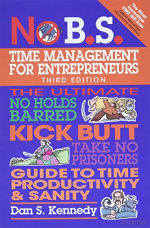 No B.S. Time Management for Entrepreneurs: The Ultimate No Holds Barred Kick Butt Take No Prisoners Guide to Time Productivity and Sanity - Dan S. Kennedy [KSIĄŻKA]