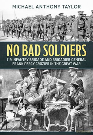 No Bad Soldiers: 119 Infantry Brigade and Brigadier-General Frank Percy Crozier in the Great War - Michael Anthony Taylor [KSIĄŻKA]