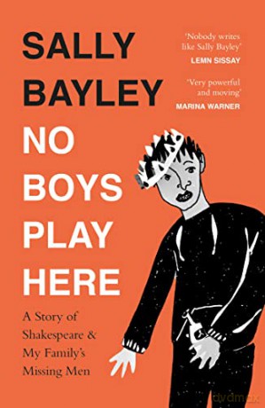 No Boys Play Here: A Story of Shakespeare and My Family's Missing Men - Sally Bayley [KSIĄŻKA]