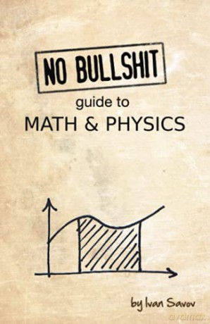 No bullshit guide to math and physics - Ivan Savov [KSIĄŻKA]