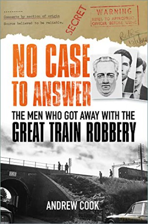 No Case to Answer: The Men who Got Away with the Great Train Robbery - Andrew Cook [KSIĄŻKA]
