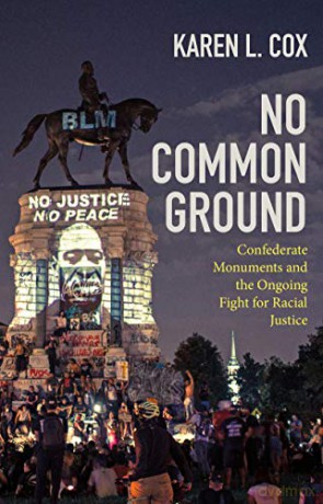 No Common Ground: Confederate Monuments and the Ongoing Fight for Racial Justice (Ferris and Ferris Books) - Karen L. Cox [KSIĄŻKA]