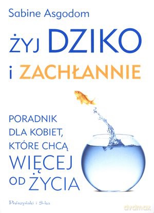 Żyj dziko i zachłannie - Sabine Asgodom [KSIĄŻKA]