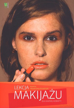 Lekcja makijażu dla każdej kobiety - Kamila Wiedeńska Strzelczyk [KSIĄŻKA]