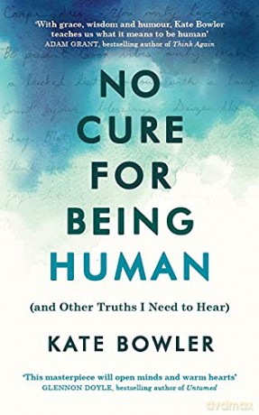 No Cure for Being Human: (and Other Truths I Need to Hear) - Kate Bowler [KSIĄŻKA]