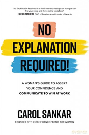 No Explanation Required!: A Woman's Guide to Assert Your Confidence and Communicate to Win at Work - Carol Sankar [KSIĄŻKA]