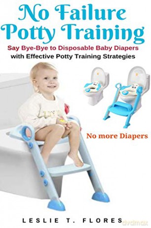 No Failure Potty Training: Say Bye-Bye to Disposable Baby Diapers with Effective Potty Training Strategies - Leslie T. Flores [KSIĄŻKA]