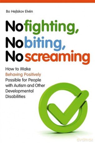No Fighting, No Biting, No Screaming: How to Make Behaving Positively Possible for People with Autism and Other Developmental Disabilities - Bo Hejlskov Elvén [KSIĄŻKA]