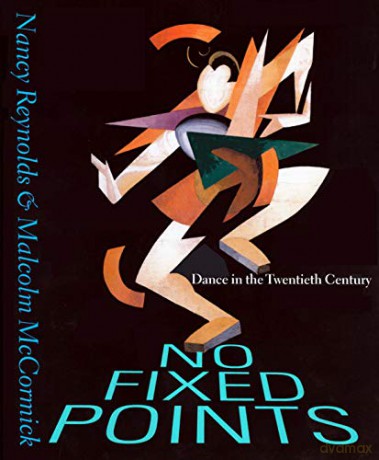 No Fixed Points: Dance in the Twentieth Century - Nancy Reynolds [KSIĄŻKA]