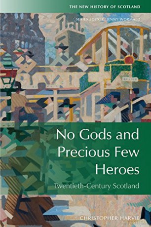 No Gods and Precious Few Heroes: Scotland 1900-2015 (New History of Scotland) - Christopher Harvie [KSIĄŻKA]