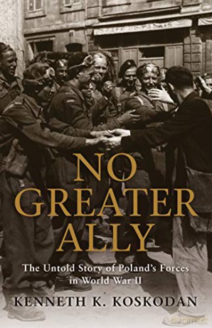 No Greater Ally: The Untold Story of Poland's Forces in World War II (General Military) - Kenneth K. Koskodan [KSIĄŻKA]