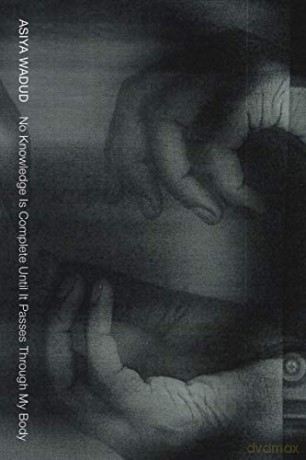 No Knowledge Is Complete Until It Passes Through My Body - Asiya Wadud [KSIĄŻKA]