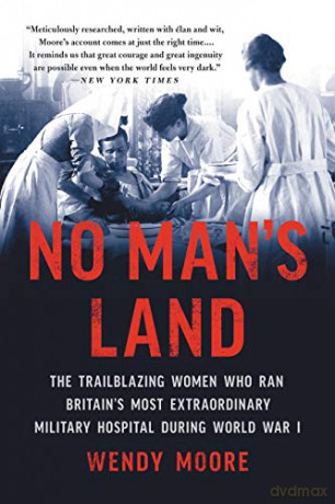 No Man's Land: The Trailblazing Women Who Ran Britain's Most Extraordinary Military Hospital During World War I - Wendy Moore [KSIĄŻKA]