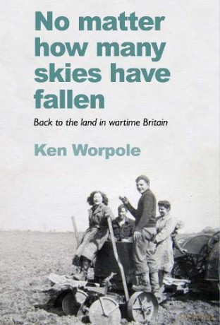 No Matter How Many Skies Have Fallen: Back to the land in wartime England - Ken Worpole [KSIĄŻKA]