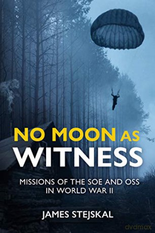 No Moon as Witness: Missions of the SOE and OSS in World War II - James Stejskal [KSIĄŻKA]