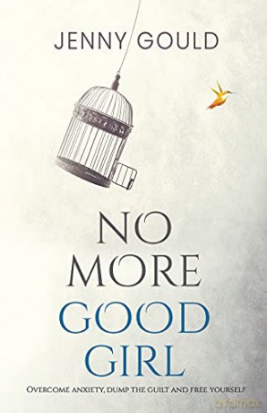 No More Good Girl: Overcome Anxiety, Dump the Guilt and Free Yourself - Jenny Gould [KSIĄŻKA]