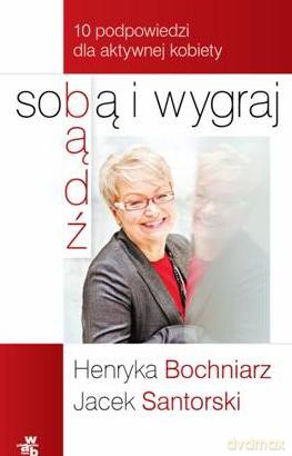 Bądź sobą i wygraj - Henryka Bochniarz, Jacek Santorski  [KSIĄŻKA]