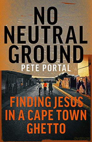 No Neutral Ground: Finding Jesus in a Cape Town Ghetto - Pete Portal [KSIĄŻKA]