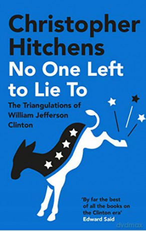 No One Left to Lie To: The Triangulations of William Jefferson Clinton - Christopher Hitchens [KSIĄŻKA]