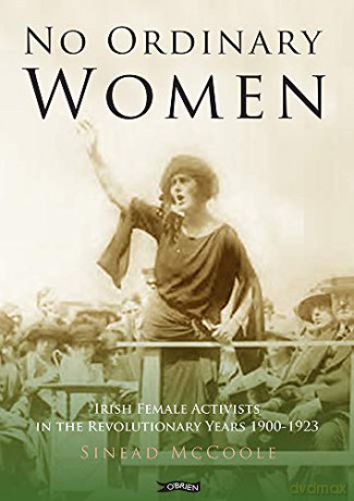 No Ordinary Women: Irish Female Activists in the Revolutionary Years 1900-1923 - Sinead McCoole [KSIĄŻKA]