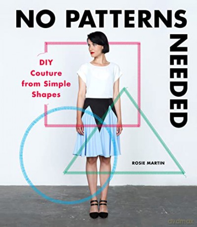 No Patterns Needed: DIY Couture from Simple Shapes - Rosie Martin [KSIĄŻKA]