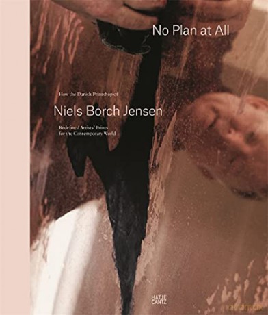 No Plan At All: How the Danish Printshop of Niels Borch Jensen Redefined Artists' Prints for the Contemporary World - Niels Borch Jensen [KSIĄŻKA]