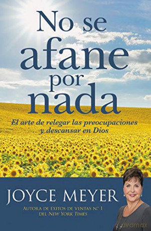 No Se Afane Por NADA: El Arte de Relegar Las Preocupaciones Y Descansar En Dios - Joyce Meyer [KSIĄŻKA]