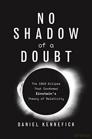 No Shadow of a Doubt: The 1919 Eclipse That Confirmed Einstein's Theory of Relativity - Daniel Kennefick [KSIĄŻKA]