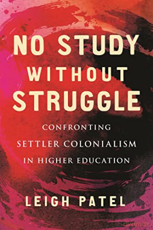 No Study Without Struggle: Confronting Settler Colonialism in Higher Education - Leigh Patel [KSIĄŻKA]