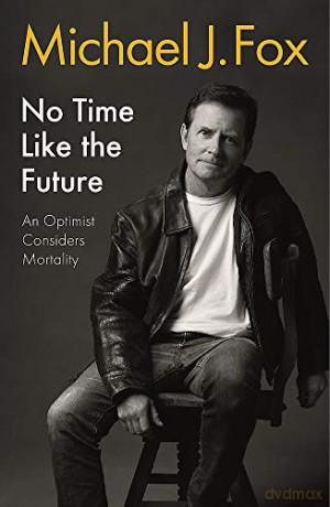 No Time Like the Future: An Optimist Considers Mortality - Michael J Fox [KSIĄŻKA]