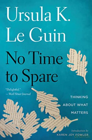 No Time to Spare: Thinking about What Matters - Ursula K. Le Guin [KSIĄŻKA]